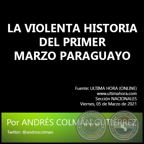 LA VIOLENTA HISTORIA DEL PRIMER MARZO PARAGUAYO - Por ANDRS COLMN GUTIRREZ - Viernes, 05 de Marzo de 2021